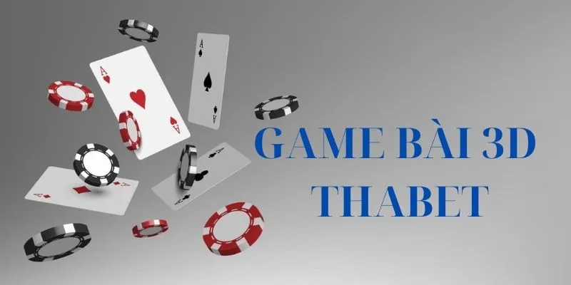Sân chơi game bài 3D Thabet chất lượng và đáng tin cậy