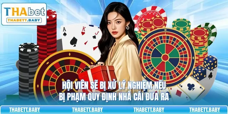 Hội viên sẽ bị xử lý nghiệm nếu bị phạm quy định nhà cái đưa ra