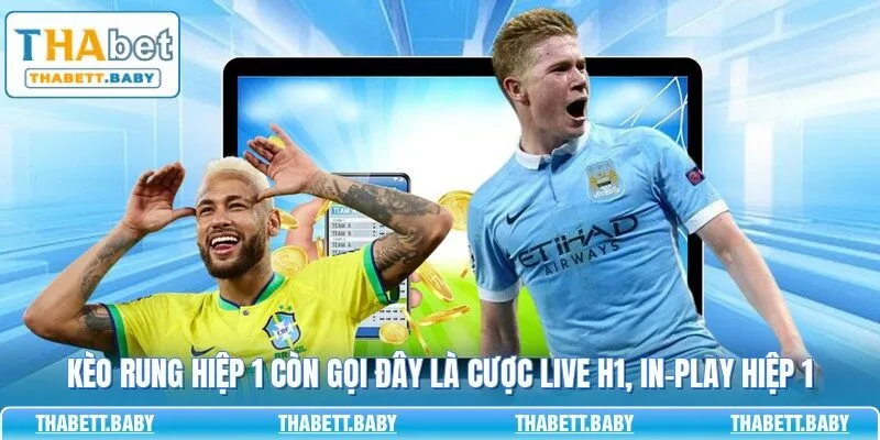 Kèo rung hiệp 1 còn gọi đây là cược live H1, in-play hiệp 1