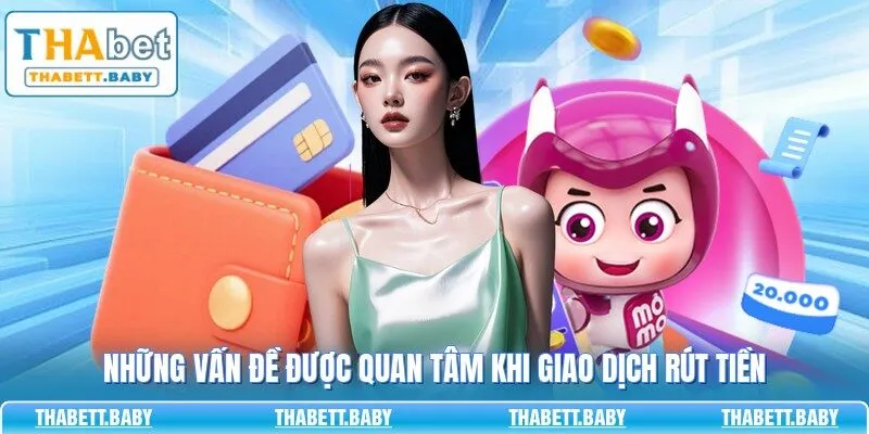 Những vấn đề được quan tâm khi giao dịch rút tiền