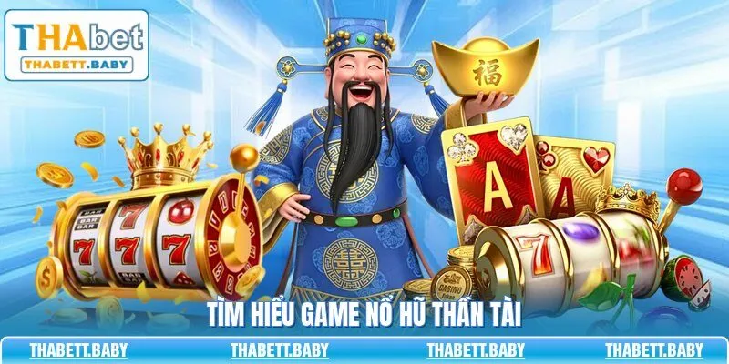 Tìm hiểu game nổ hũ Thần Tài