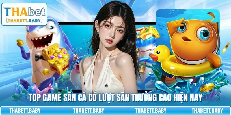 Top game săn cá có lượt săn thưởng cao hiện nay