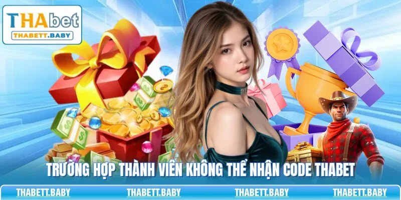 Trường hợp thành viên không thể nhận code THABET